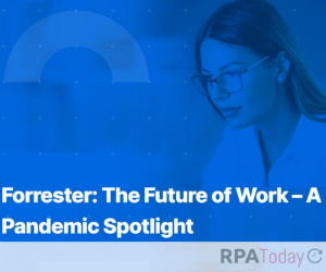 Report: Covid Forces Companies to Reassess, Increase RPA Spend
